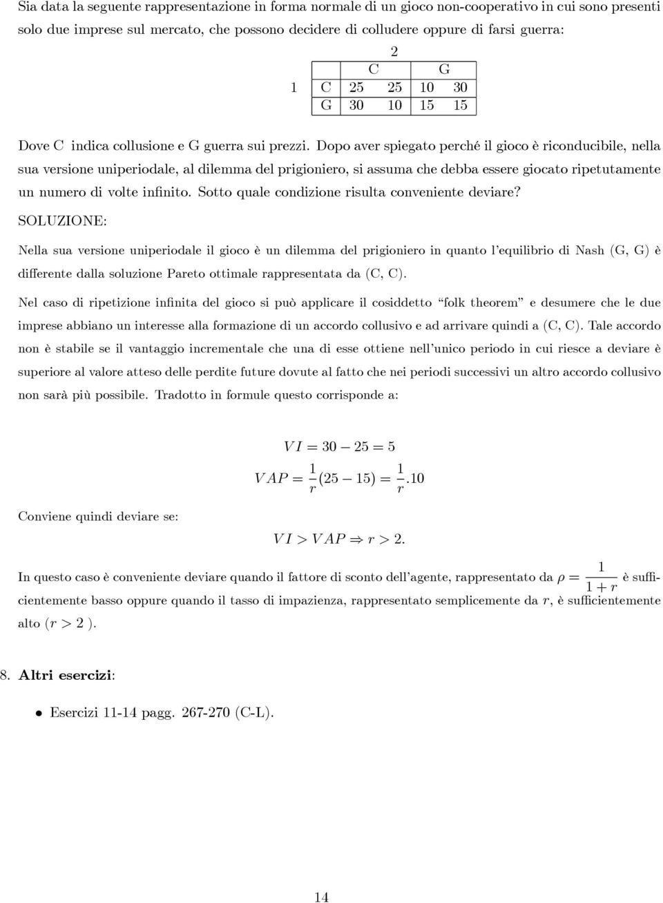 Dopo aver spiegato perché il gioco è riconducibile, nella sua versione uniperiodale, al dilemma del prigioniero, si assuma che debba essere giocato ripetutamente un numero di volte infinito.