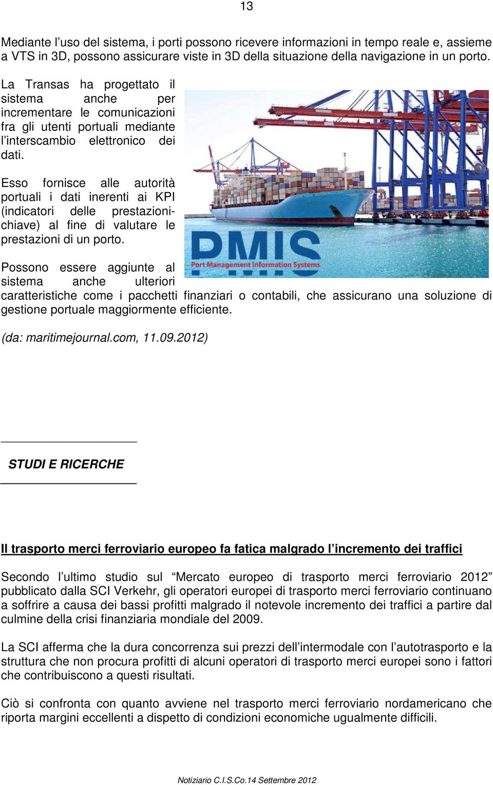 Esso fornisce alle autorità portuali i dati inerenti ai KPI (indicatori delle prestazionichiave) al fine di valutare le prestazioni di un porto.
