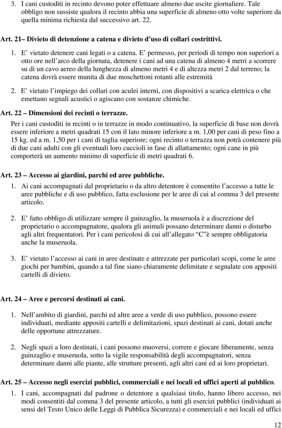 21 Divieto di detenzione a catena e divieto d uso di collari costrittivi. 1. E vietato detenere cani legati o a catena.