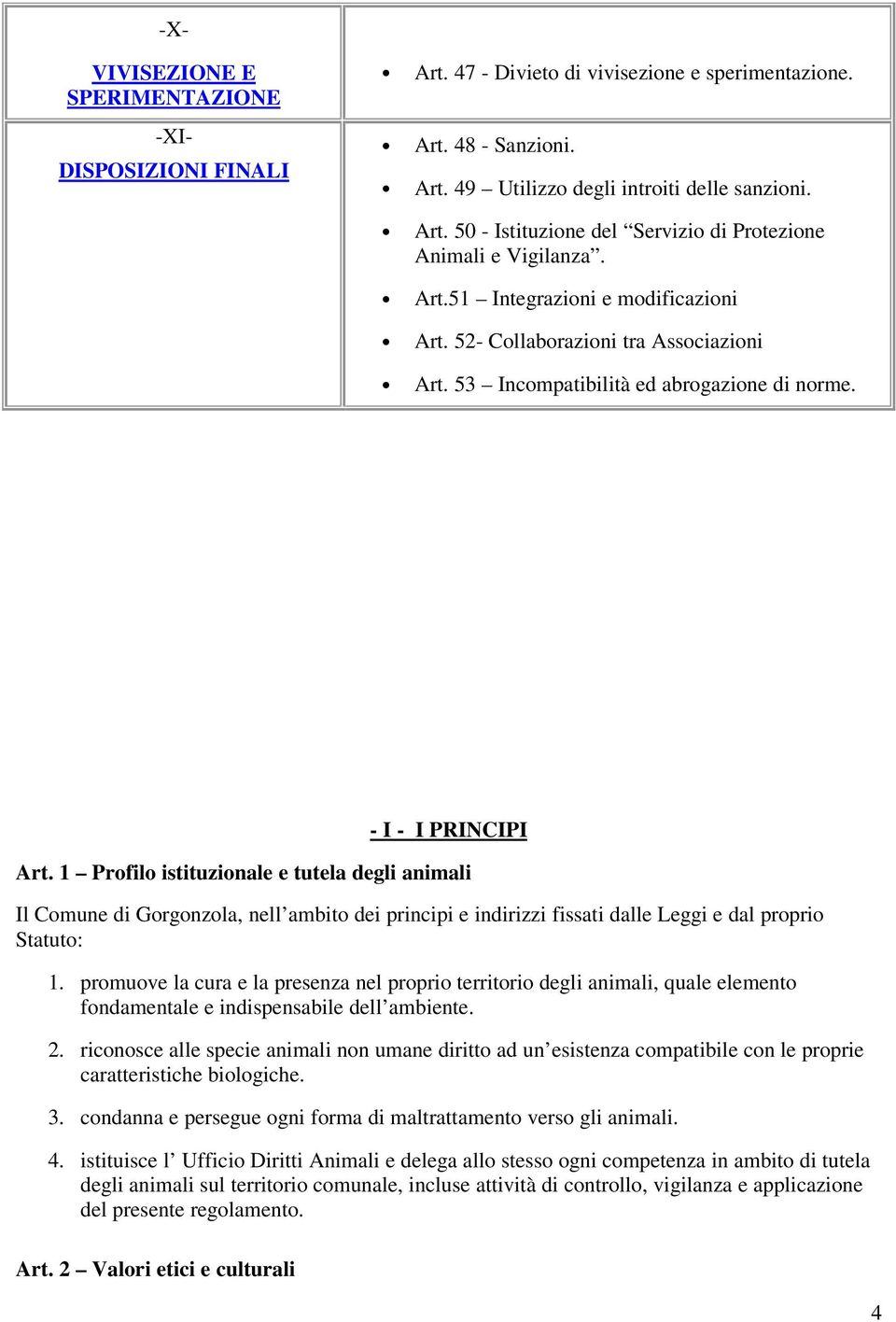1 Profilo istituzionale e tutela degli animali Il Comune di Gorgonzola, nell ambito dei principi e indirizzi fissati dalle Leggi e dal proprio Statuto: 1.