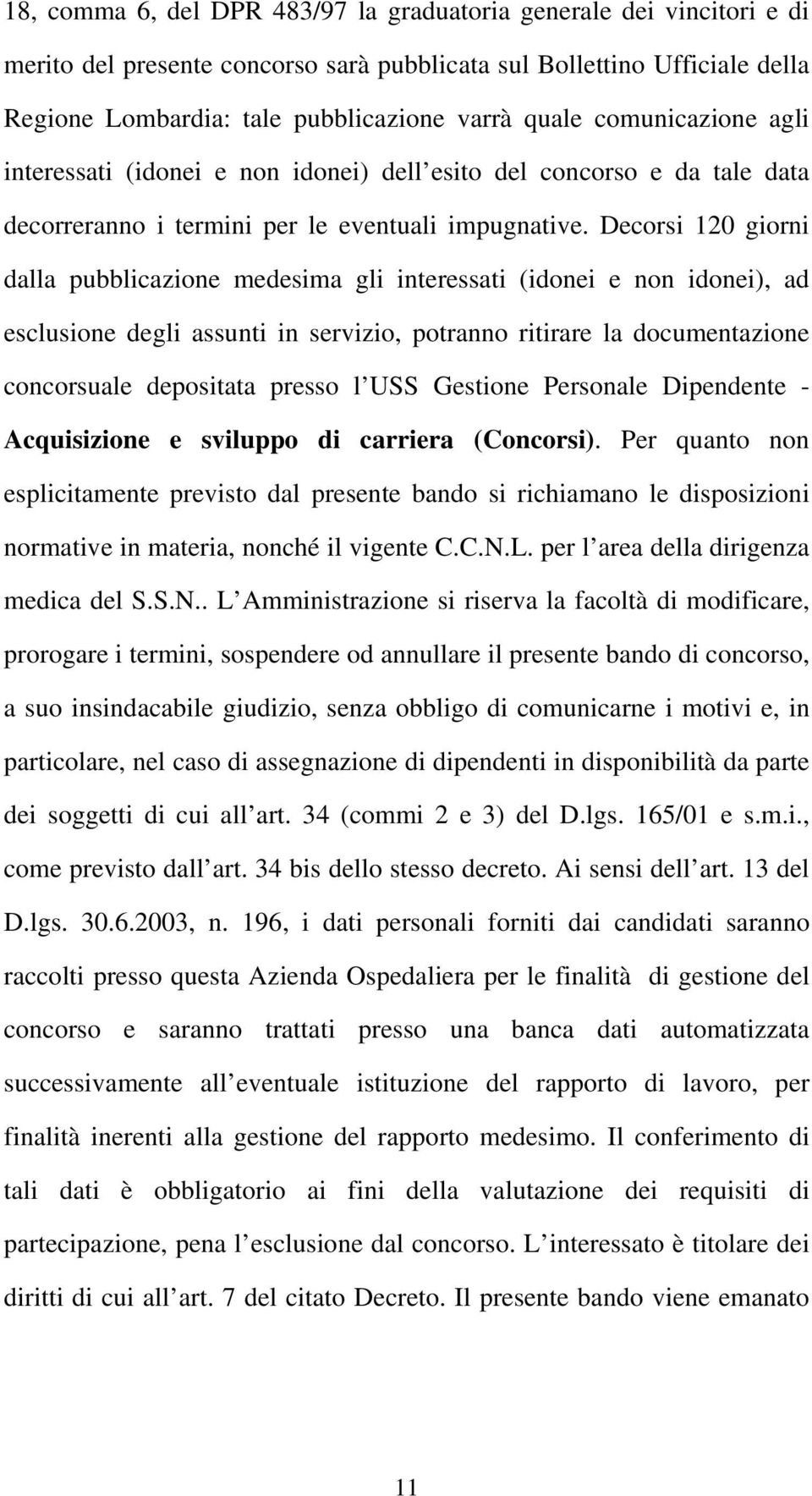 Decorsi 120 giorni dalla pubblicazione medesima gli interessati (idonei e non idonei), ad esclusione degli assunti in servizio, potranno ritirare la documentazione concorsuale depositata presso l USS