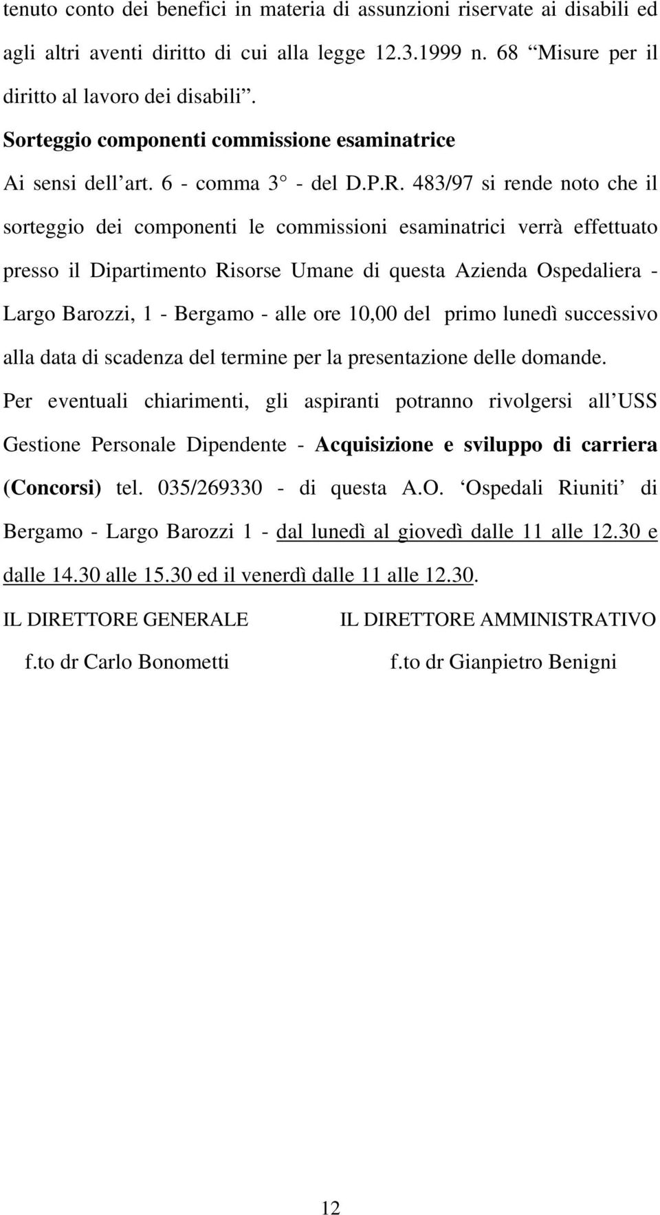 483/97 si rende noto che il sorteggio dei componenti le commissioni esaminatrici verrà effettuato presso il Dipartimento Risorse Umane di questa Azienda Ospedaliera - Largo Barozzi, 1 - Bergamo -