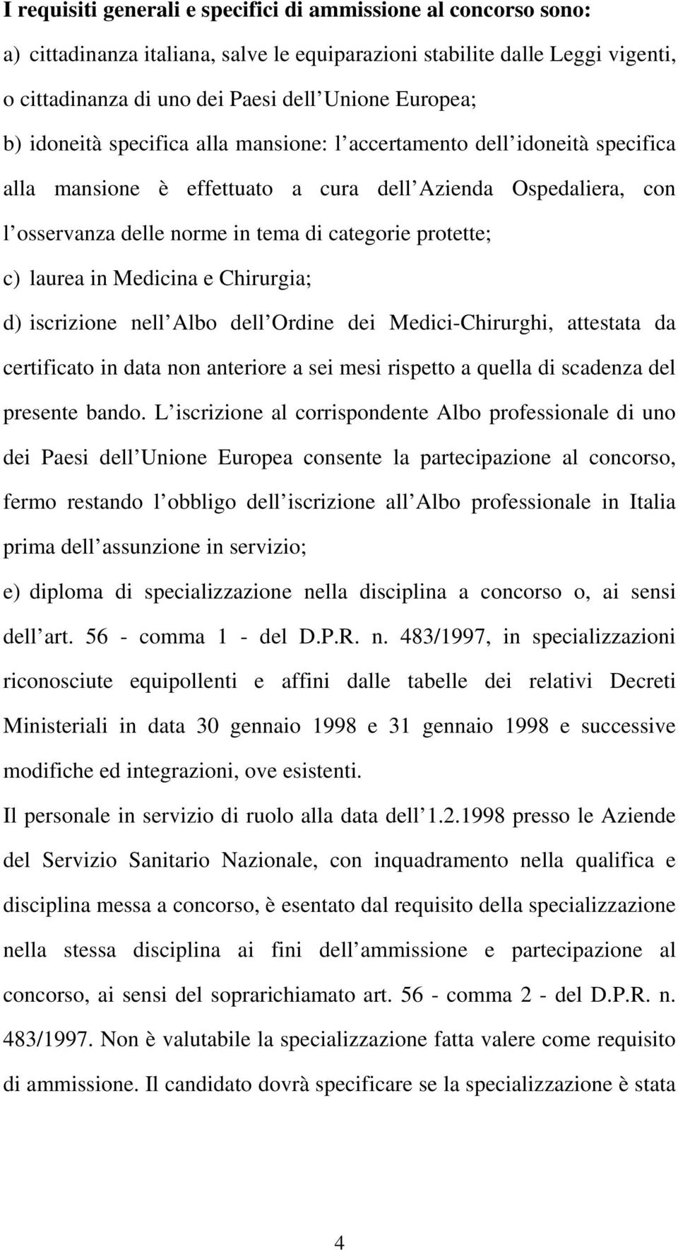 laurea in Medicina e Chirurgia; d) iscrizione nell Albo dell Ordine dei Medici-Chirurghi, attestata da certificato in data non anteriore a sei mesi rispetto a quella di scadenza del presente bando.