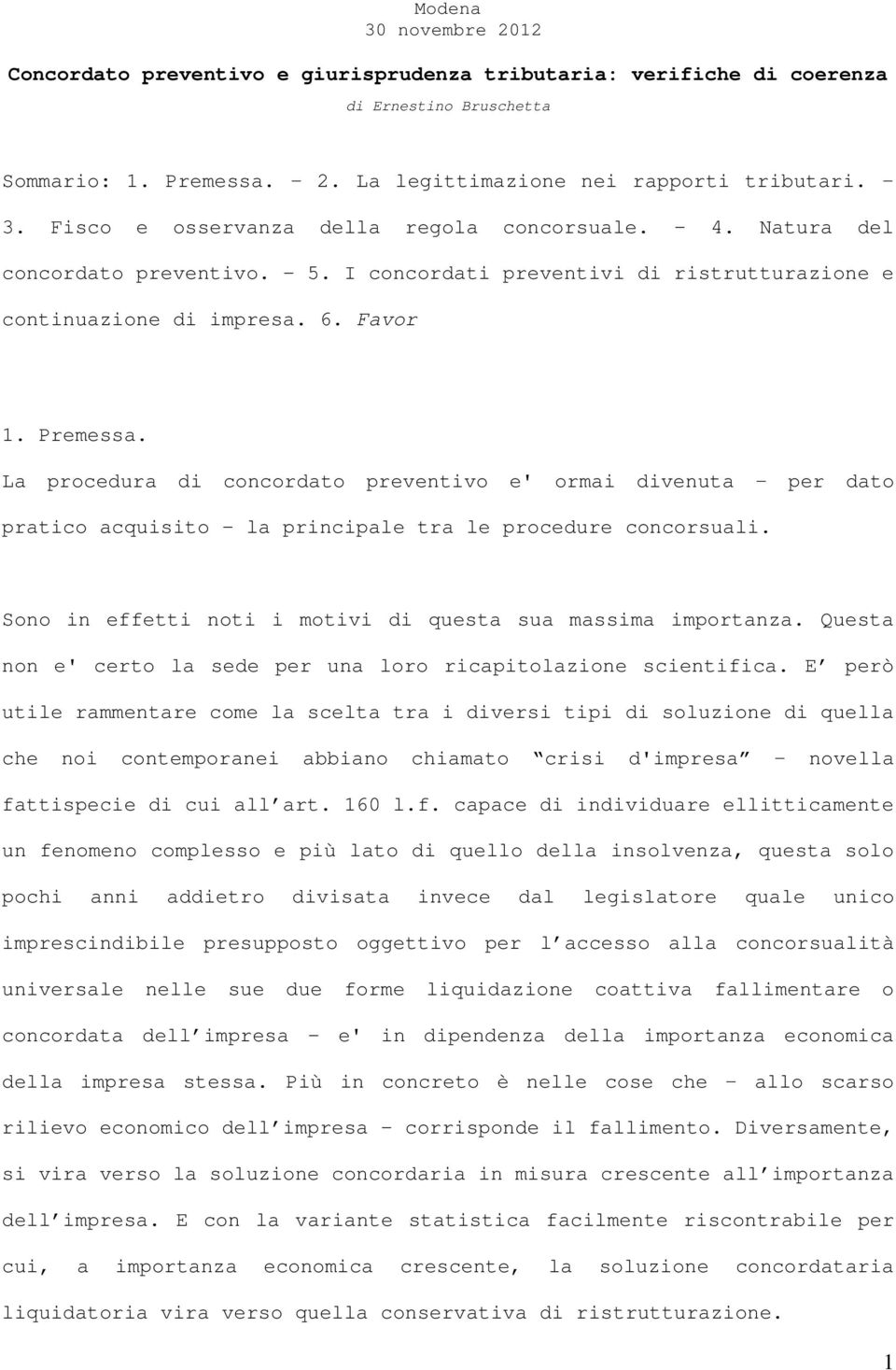 La procedura di concordato preventivo e' ormai divenuta per dato pratico acquisito - la principale tra le procedure concorsuali. Sono in effetti noti i motivi di questa sua massima importanza.