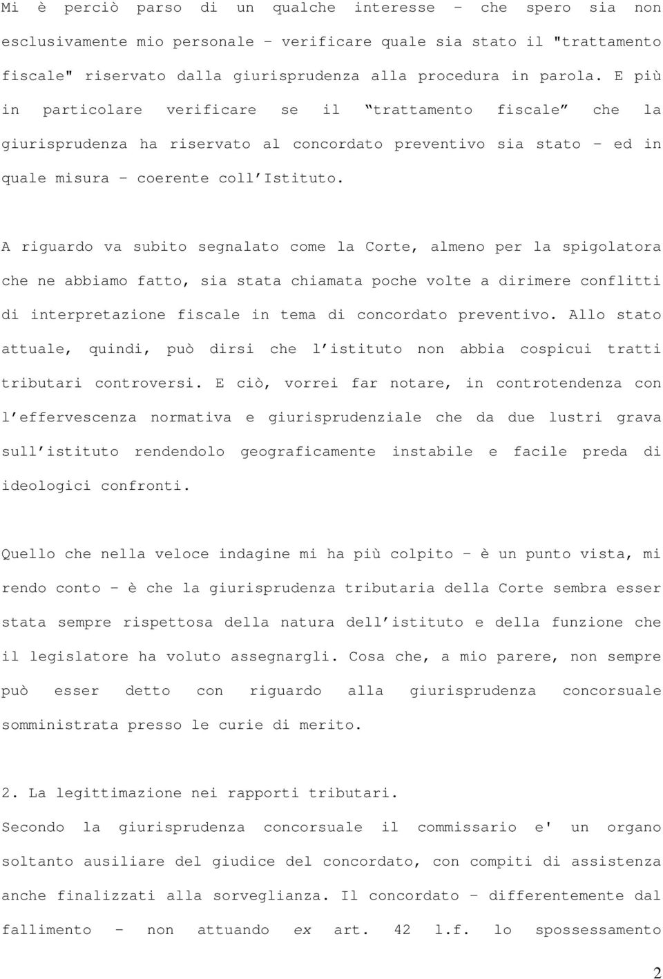 A riguardo va subito segnalato come la Corte, almeno per la spigolatora che ne abbiamo fatto, sia stata chiamata poche volte a dirimere conflitti di interpretazione fiscale in tema di concordato