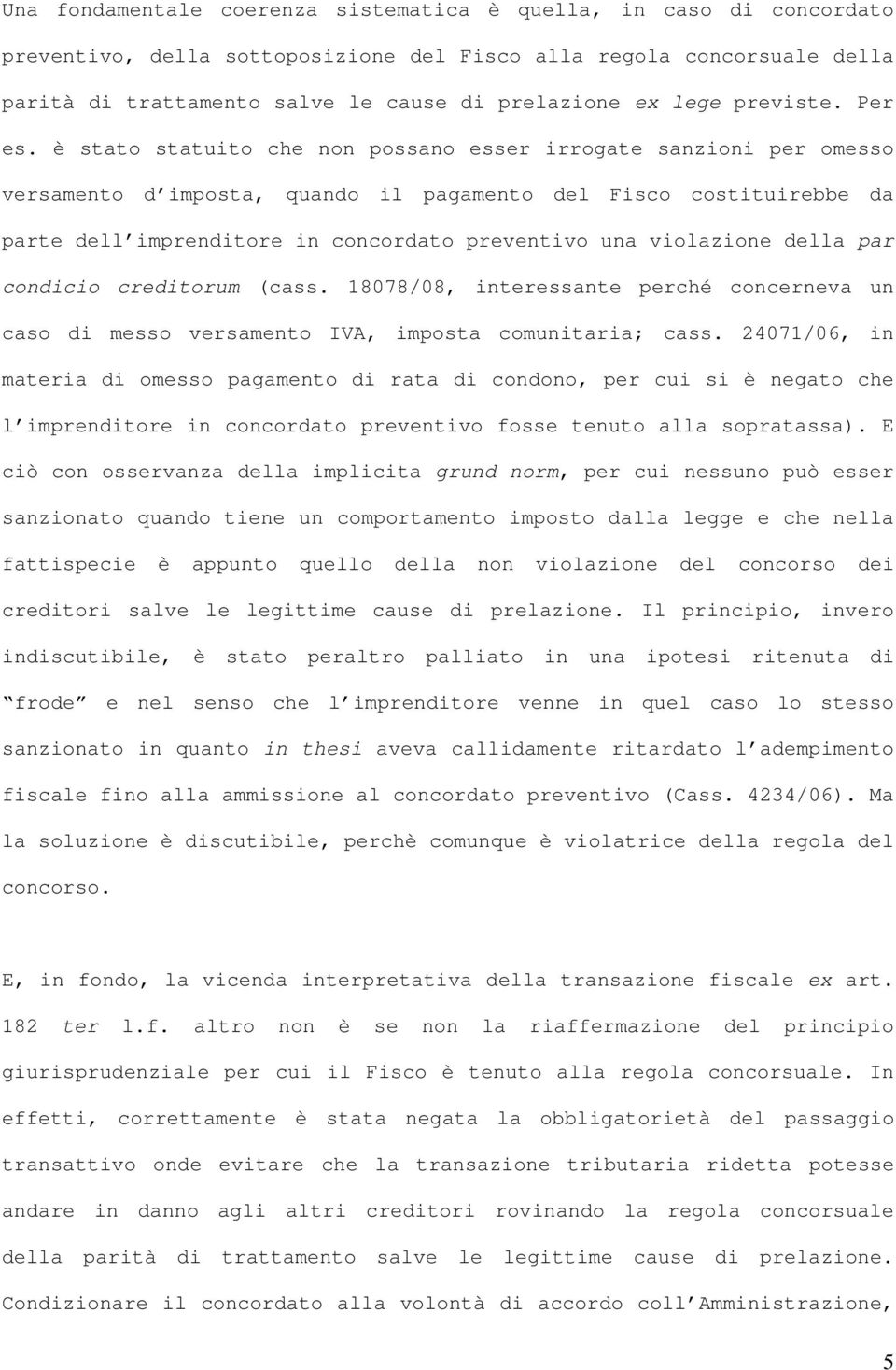 è stato statuito che non possano esser irrogate sanzioni per omesso versamento d imposta, quando il pagamento del Fisco costituirebbe da parte dell imprenditore in concordato preventivo una