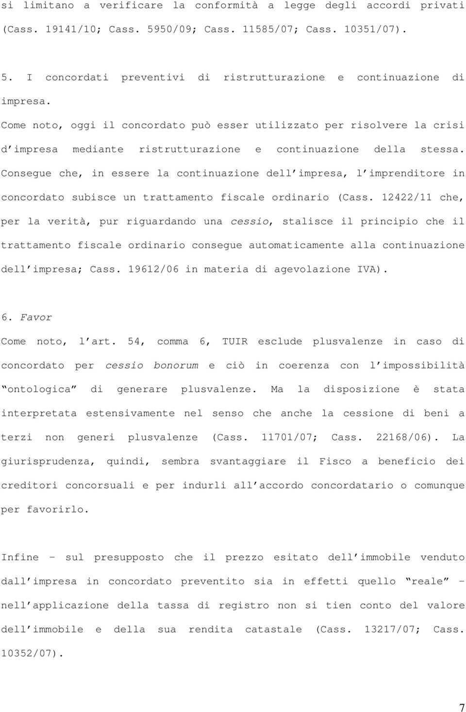 Consegue che, in essere la continuazione dell impresa, l imprenditore in concordato subisce un trattamento fiscale ordinario (Cass.