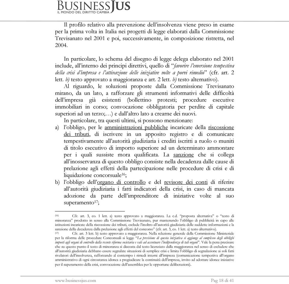 In particolare, lo schema del disegno di legge delega elaborato nel 2001 include, all interno dei principi direttivi, quello di favorire l emersione tempestiva della crisi d impresa e l attivazione