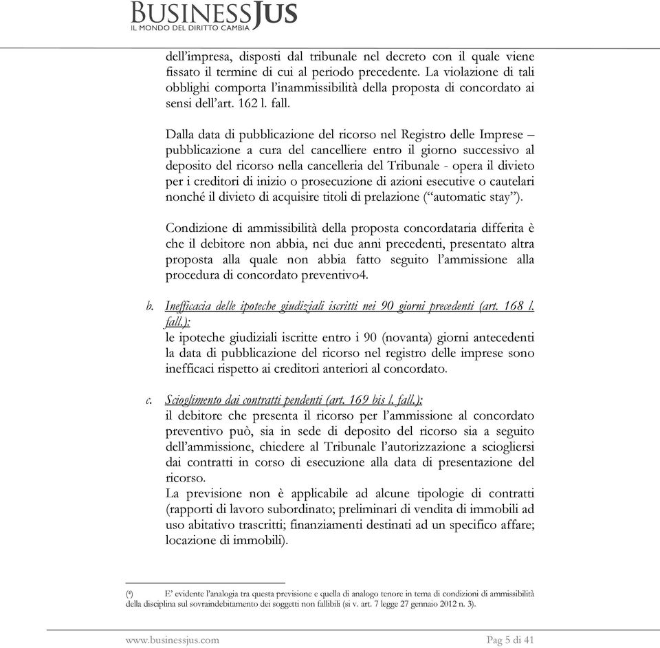 Dalla data di pubblicazione del ricorso nel Registro delle Imprese pubblicazione a cura del cancelliere entro il giorno successivo al deposito del ricorso nella cancelleria del Tribunale - opera il