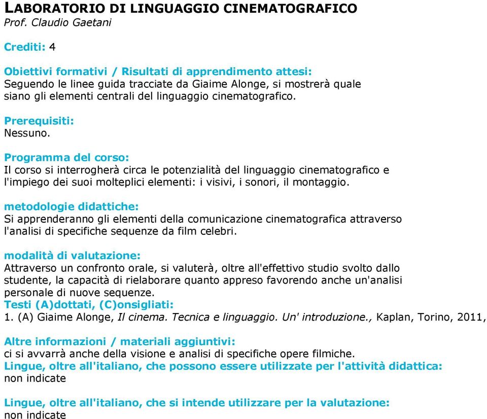 Il corso si interrogherà circa le potenzialità del linguaggio cinematografico e l'impiego dei suoi molteplici elementi: i visivi, i sonori, il montaggio.