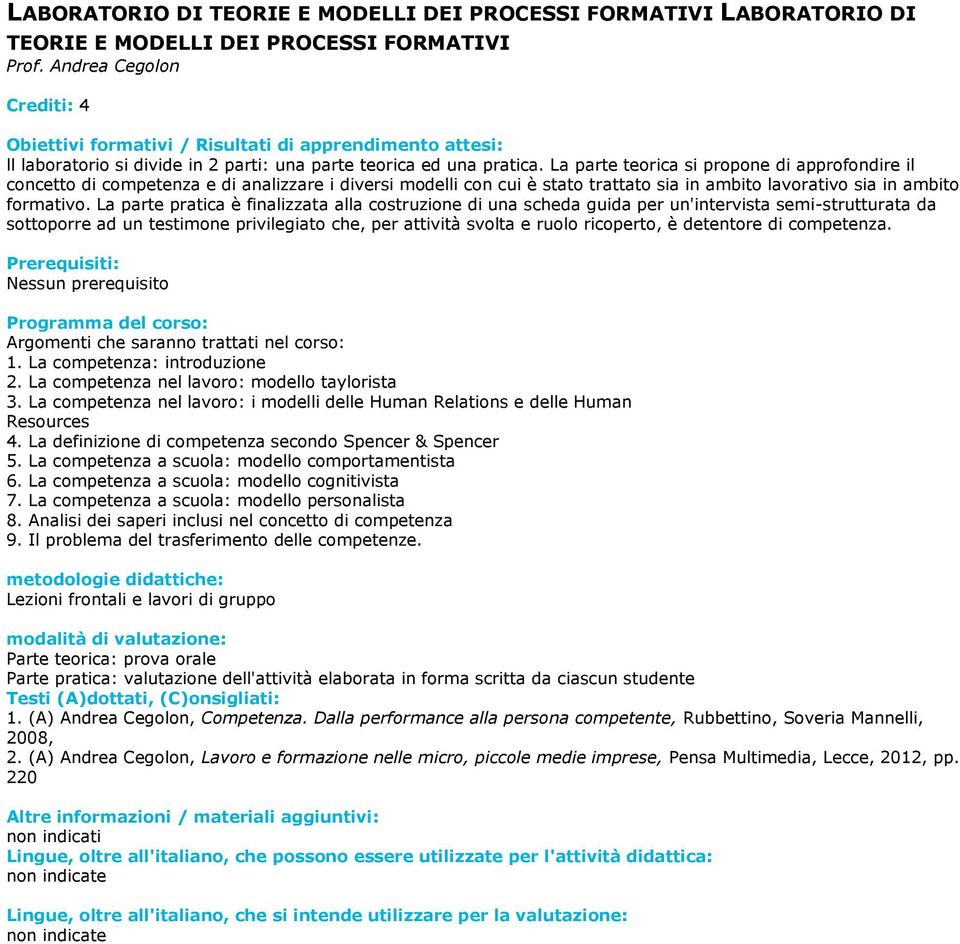 La parte teorica si propone di approfondire il concetto di competenza e di analizzare i diversi modelli con cui è stato trattato sia in ambito lavorativo sia in ambito formativo.