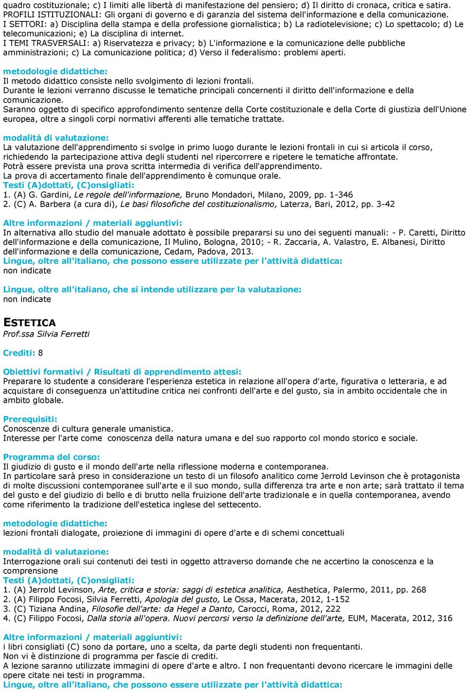 I SETTORI: a) Disciplina della stampa e della professione giornalistica; b) La radiotelevisione; c) Lo spettacolo; d) Le telecomunicazioni; e) La disciplina di internet.