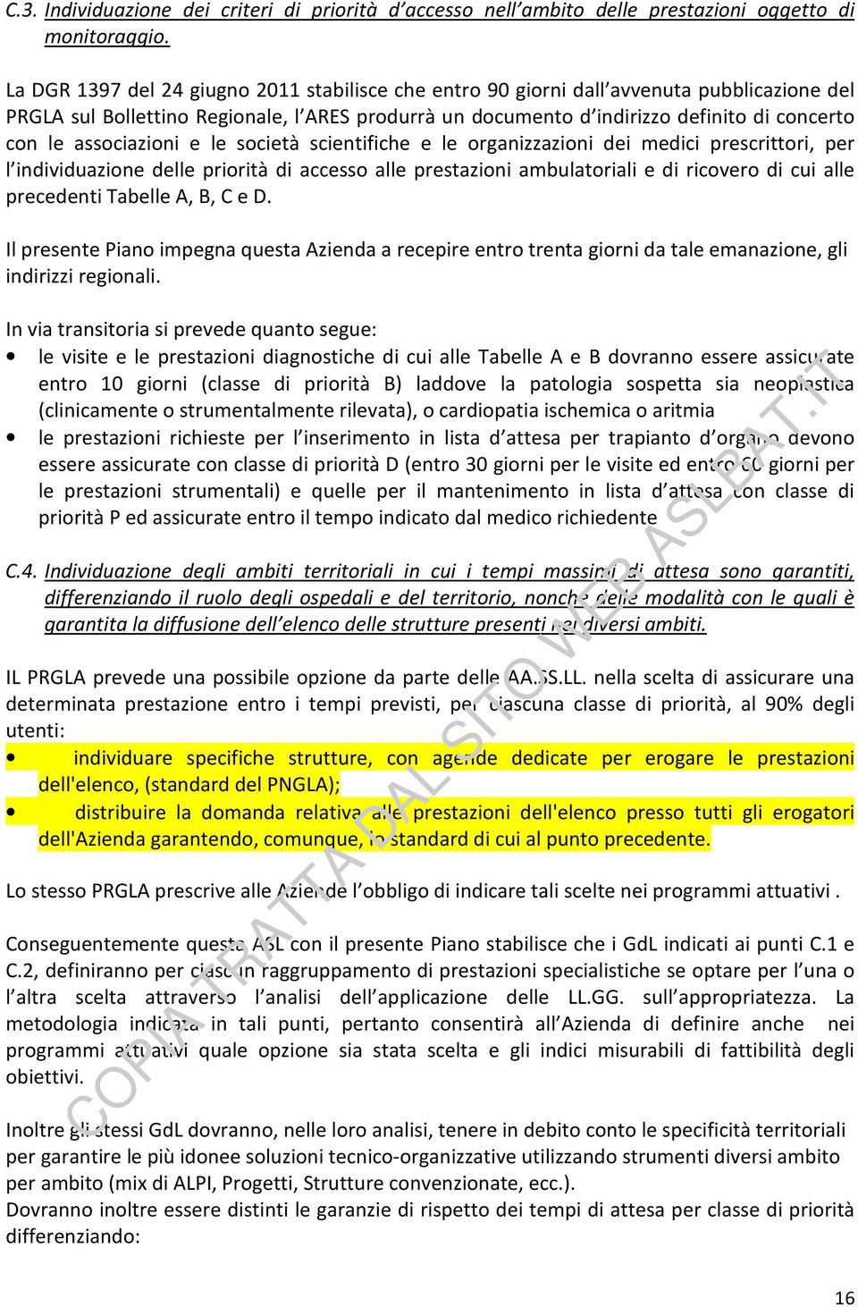 associazioni e le società scientifiche e le organizzazioni dei medici prescrittori, per l individuazione delle priorità di accesso alle prestazioni ambulatoriali e di ricovero di cui alle precedenti