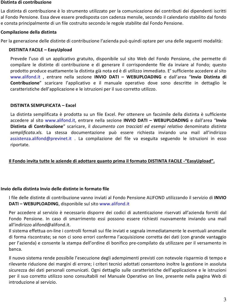 Compilazione della distinta Per la generazione delle distinte di contribuzione l azienda può quindi optare per una delle seguenti modalità: DISTINTA FACILE EasyUpload Prevede l uso di un applicativo