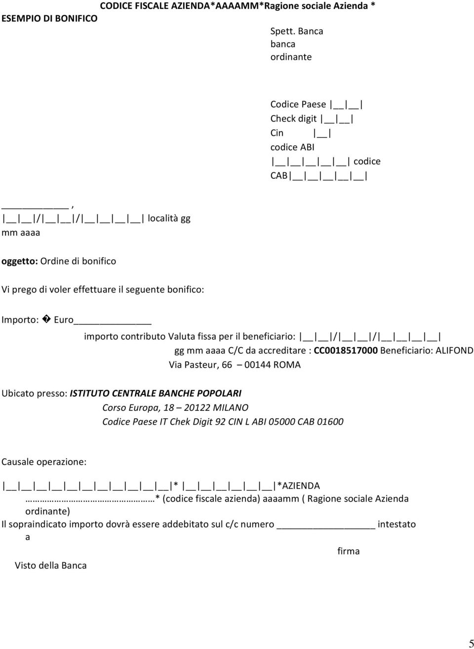 importo contributo Valuta fissa per il beneficiario: / / gg mm aaaa C/C da accreditare : CC0018517000 Beneficiario: ALIFOND Via Pasteur, 66 00144 ROMA Ubicato presso: ISTITUTO CENTRALE