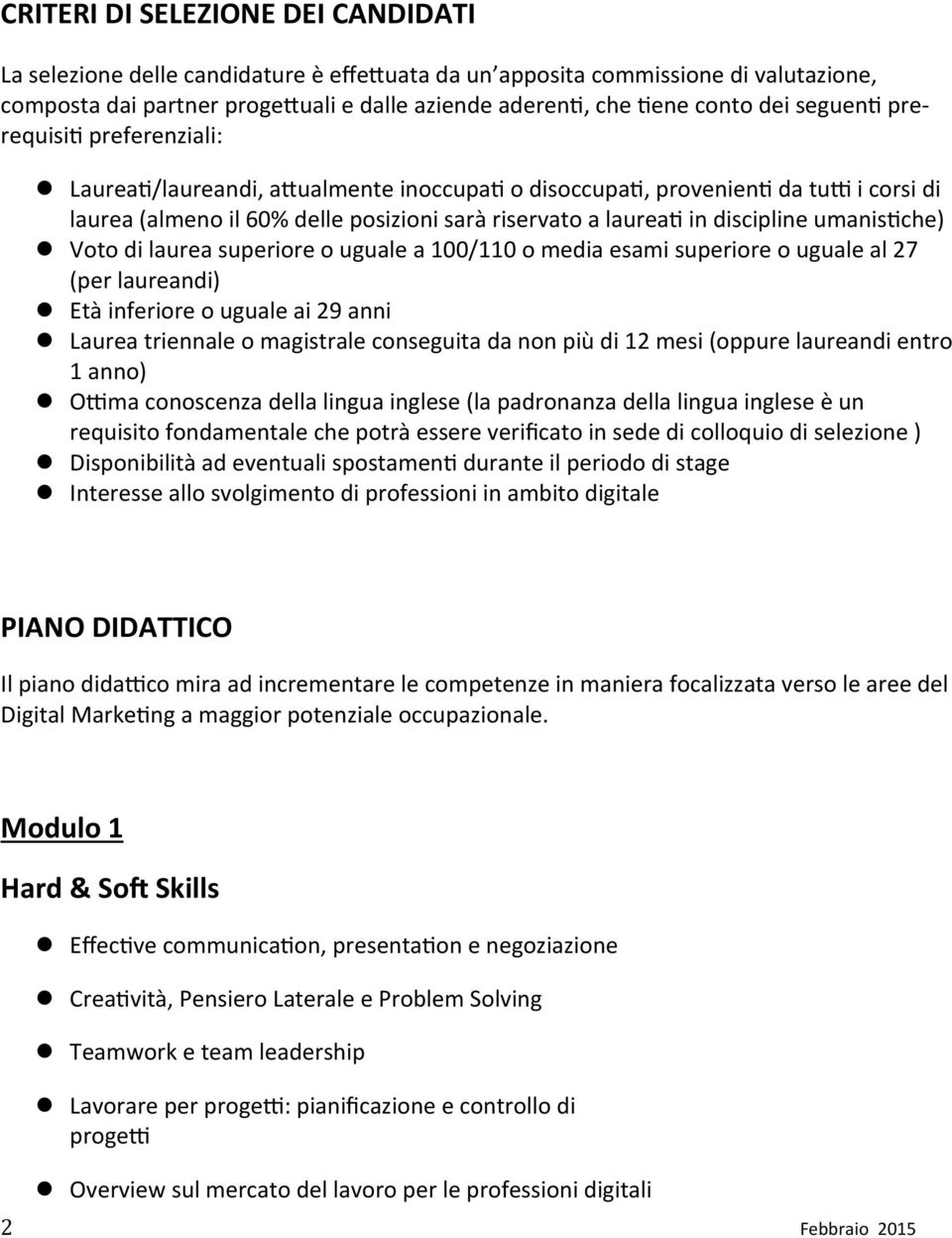 Laurea0/laureandi,"a-ualmente"inoccupa0"o"disoccupa0,"provenien0"da"tuN"i"corsi"di" laurea"(almeno"il"60%"delle"posizioni"sarà"riservato"a"laurea0"in"discipline"umanis0che)"!