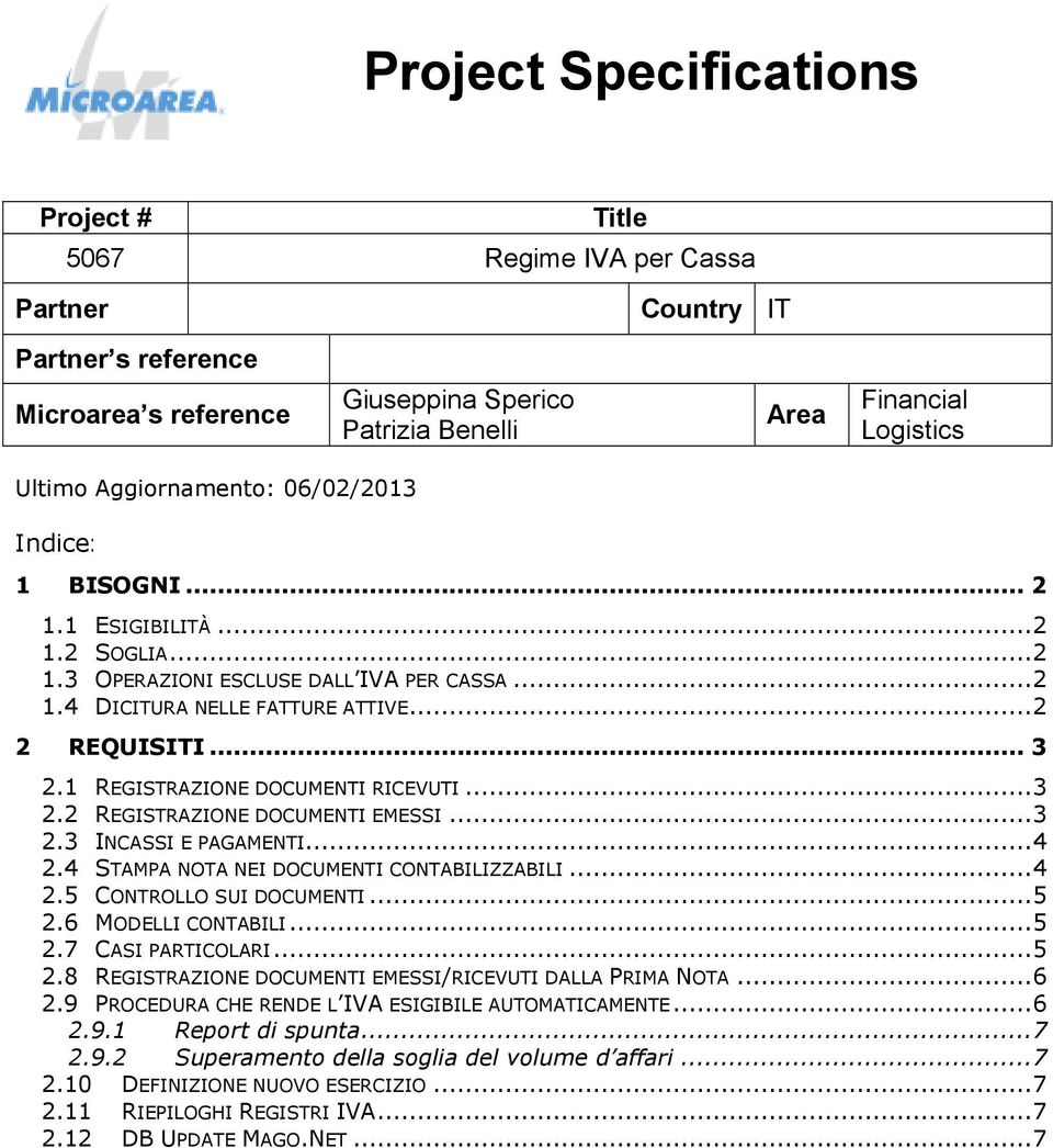 ..3 2.3 INCASSI E PAGAMENTI...4 2.4 STAMPA NOTA NEI DOCUMENTI CONTABILIZZABILI...4 2.5 CONTROLLO SUI DOCUMENTI...5 2.6 MODELLI CONTABILI...5 2.7 CASI PARTICOLARI...5 2.8 REGISTRAZIONE DOCUMENTI EMESSI/RICEVUTI DALLA PRIMA NOTA.