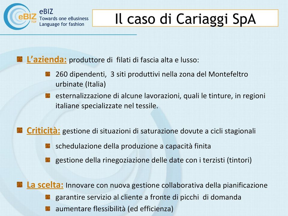 Criticità: gestione di situazioni di saturazione dovute a cicli stagionali schedulazione della produzione a capacità finita gestione della rinegoziazione