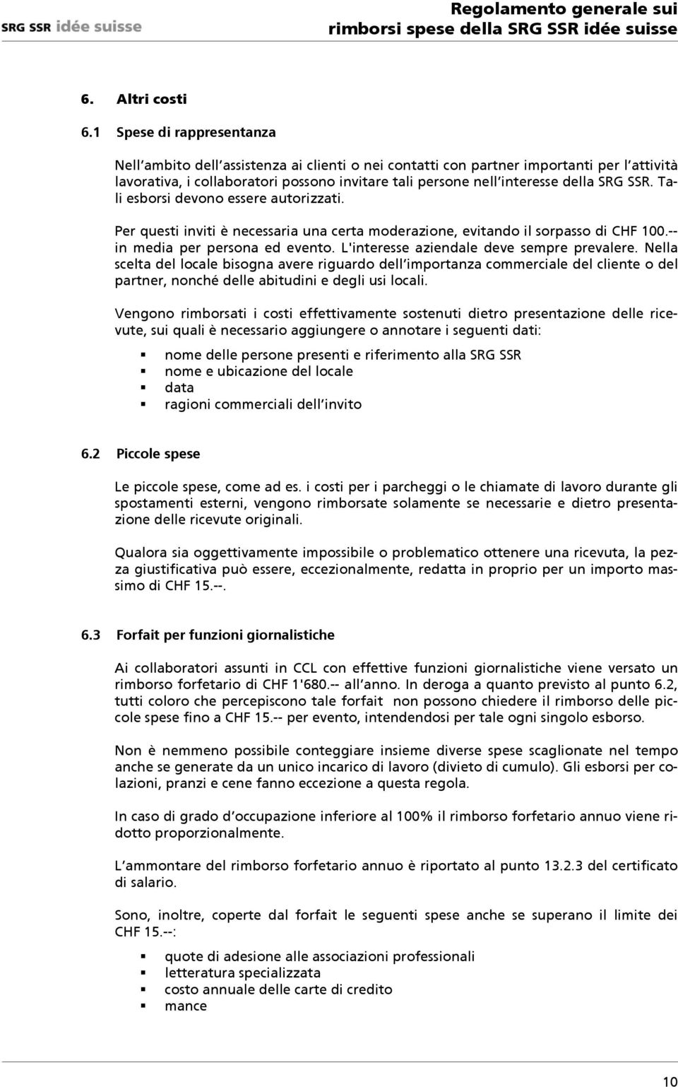 SRG SSR. Tali esborsi devono essere autorizzati. Per questi inviti è necessaria una certa moderazione, evitando il sorpasso di CHF 100.-- in media per persona ed evento.