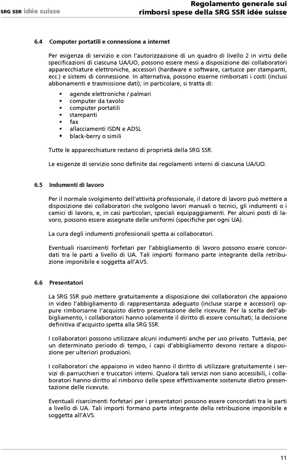 In alternativa, possono esserne rimborsati i costi (inclusi abbonamenti e trasmissione dati); in particolare, si tratta di: agende elettroniche / palmari computer da tavolo computer portatili