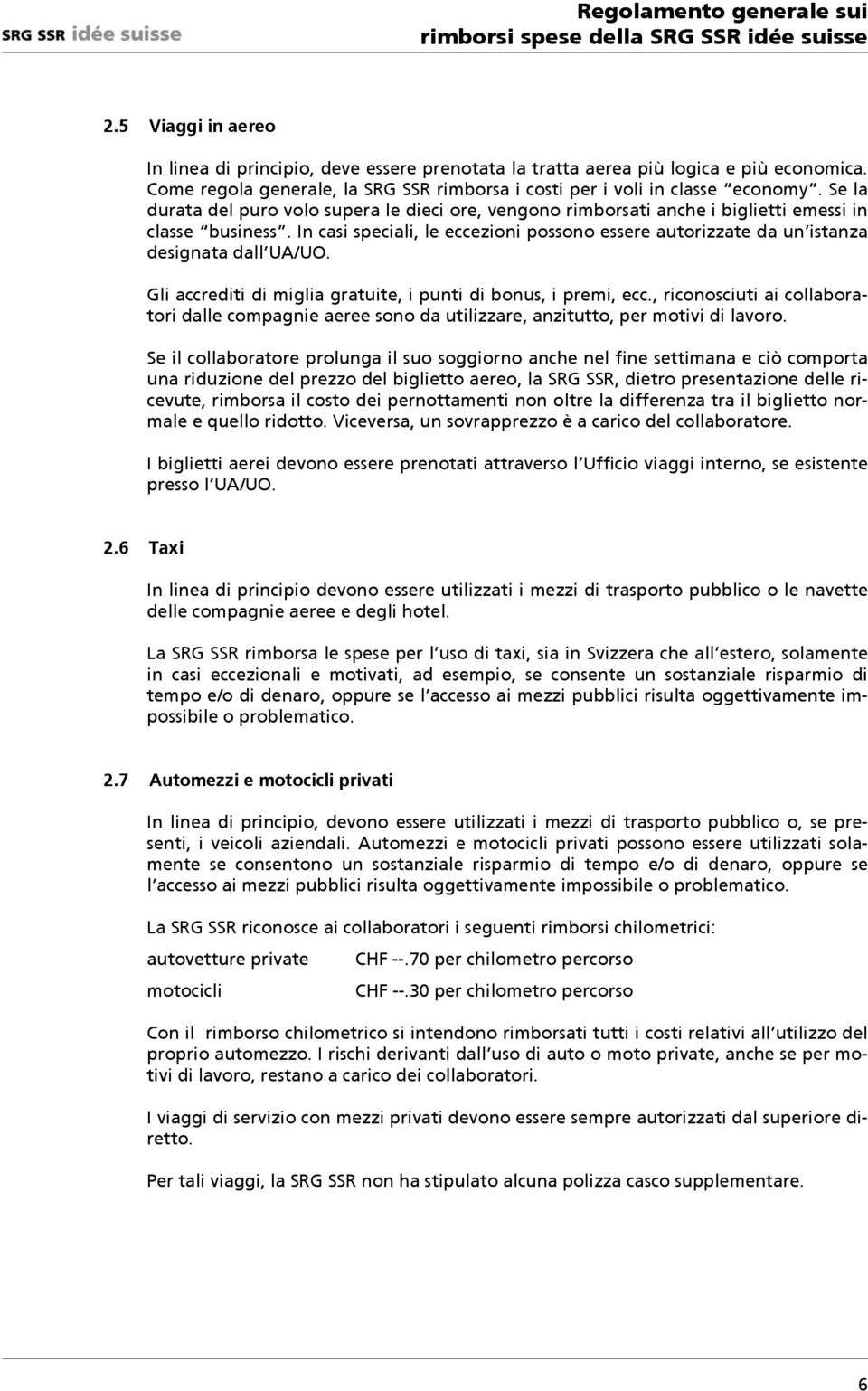 In casi speciali, le eccezioni possono essere autorizzate da un istanza designata dall UA/UO. Gli accrediti di miglia gratuite, i punti di bonus, i premi, ecc.