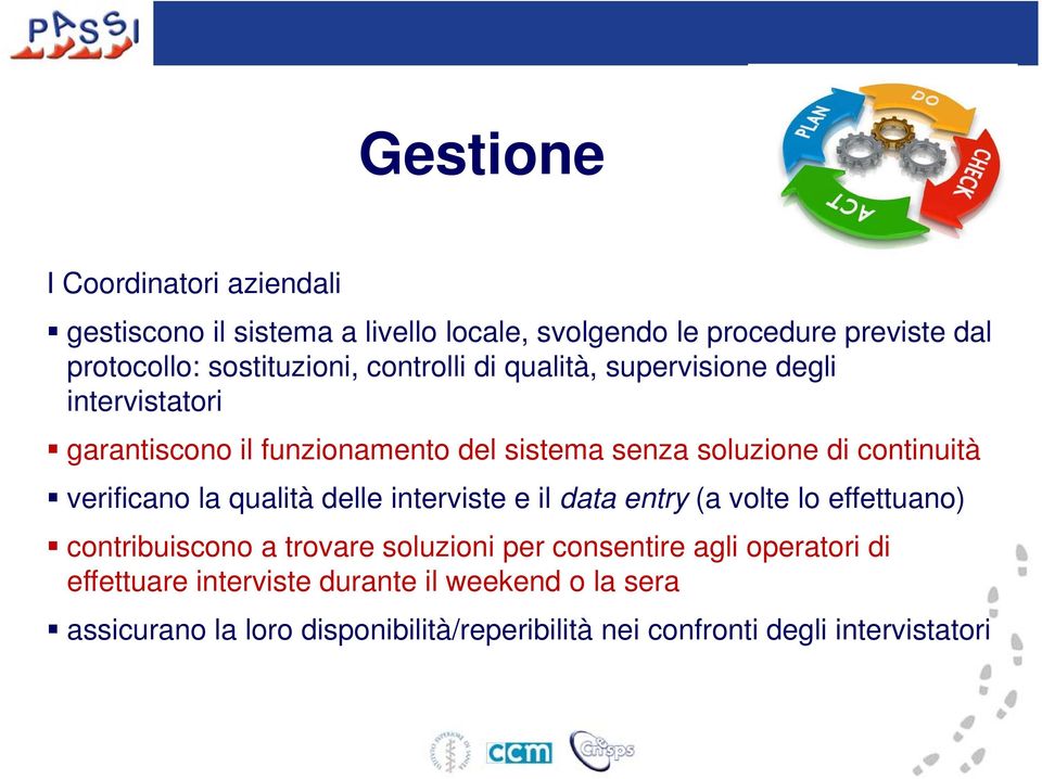 verificano la qualità delle interviste e il data entry (a volte lo effettuano) contribuiscono a trovare soluzioni per consentire agli