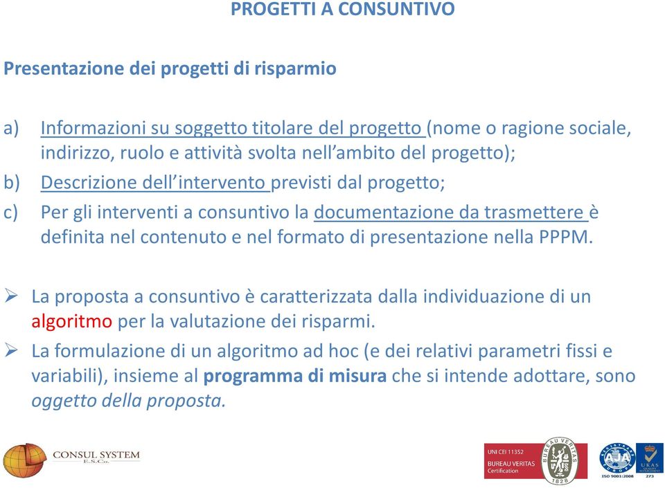 nel contenuto e nel formato di presentazione nella PPPM. La proposta a consuntivo è caratterizzata dalla individuazione di un algoritmo per la valutazione dei risparmi.