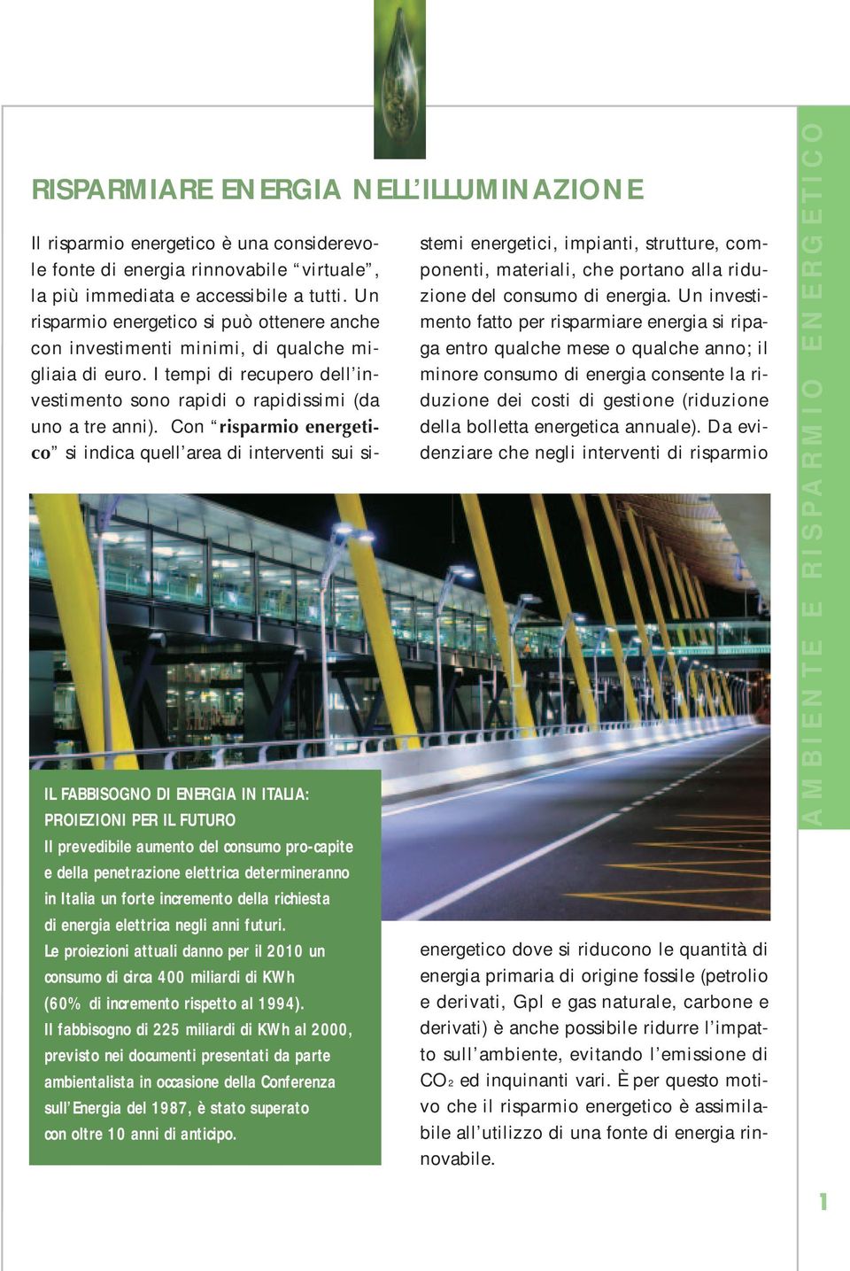 Il fabbisogno di 225 miliardi di KWh al 2000, previsto nei documenti presentati da parte ambientalista in occasione della Conferenza sull Energia del 1987, è stato superato con oltre 10 anni di