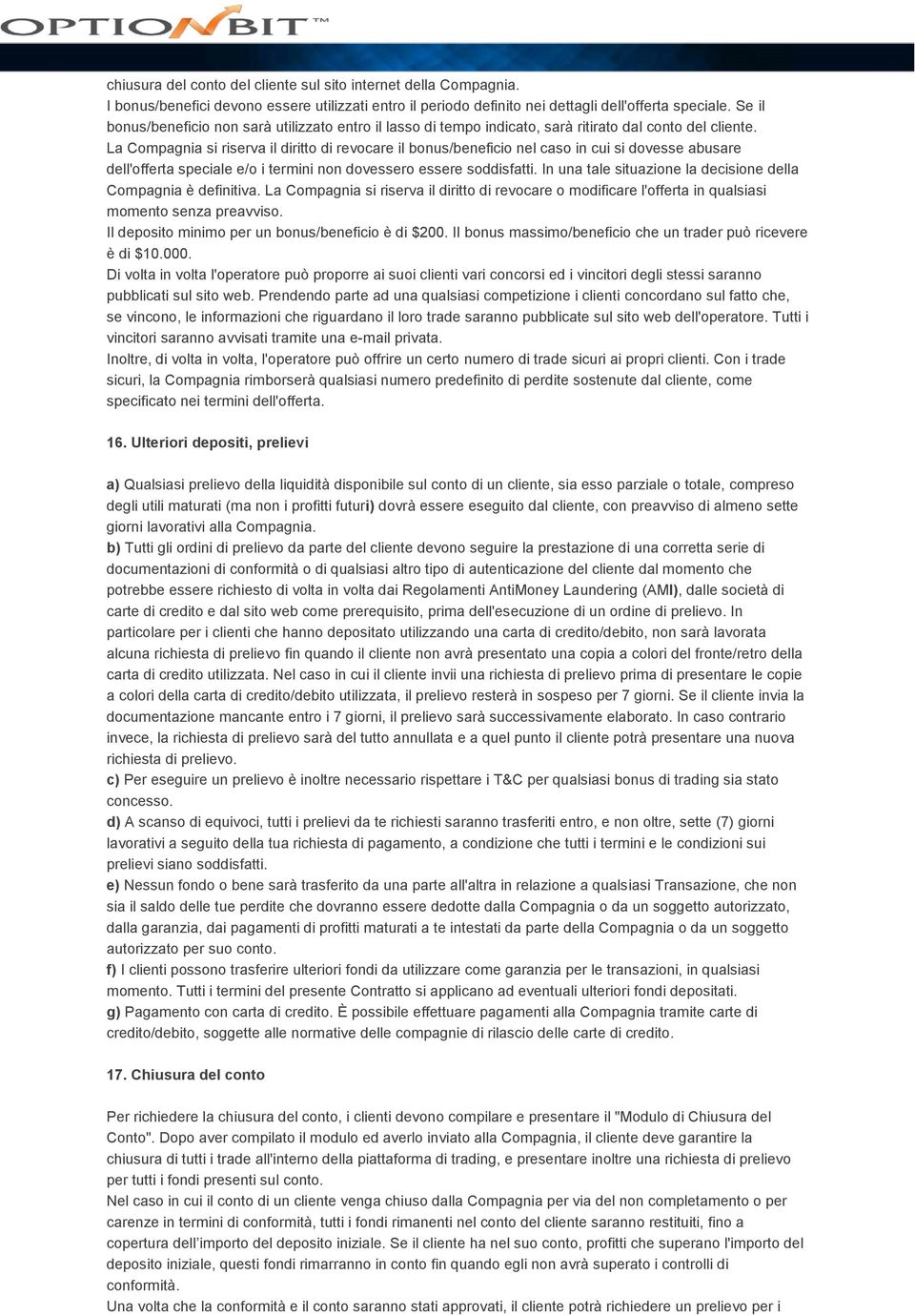 La Compagnia si riserva il diritto di revocare il bonus/beneficio nel caso in cui si dovesse abusare dell'offerta speciale e/o i termini non dovessero essere soddisfatti.