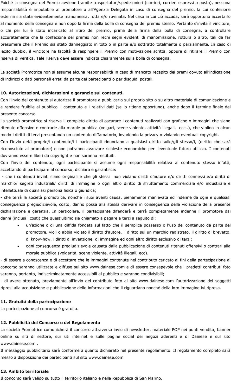 Nel caso in cui ciò accada, sarà opportuno accertarlo al momento della consegna e non dopo la firma della bolla di consegna del premio stesso.