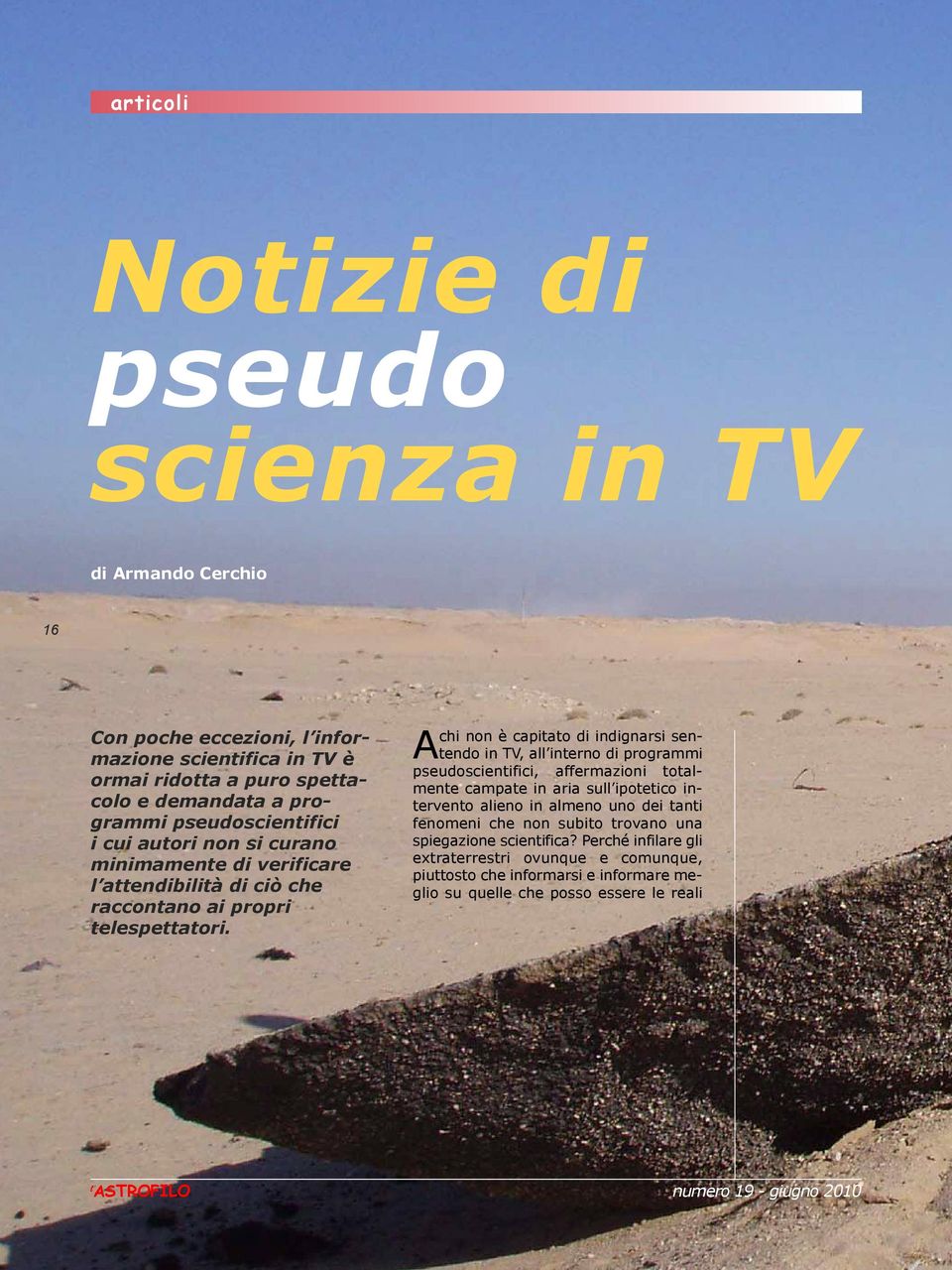 A chi non è capitato di indignarsi sentendo in TV, all interno di programmi pseudoscientifici, affermazioni totalmente campate in aria sull ipotetico intervento alieno in