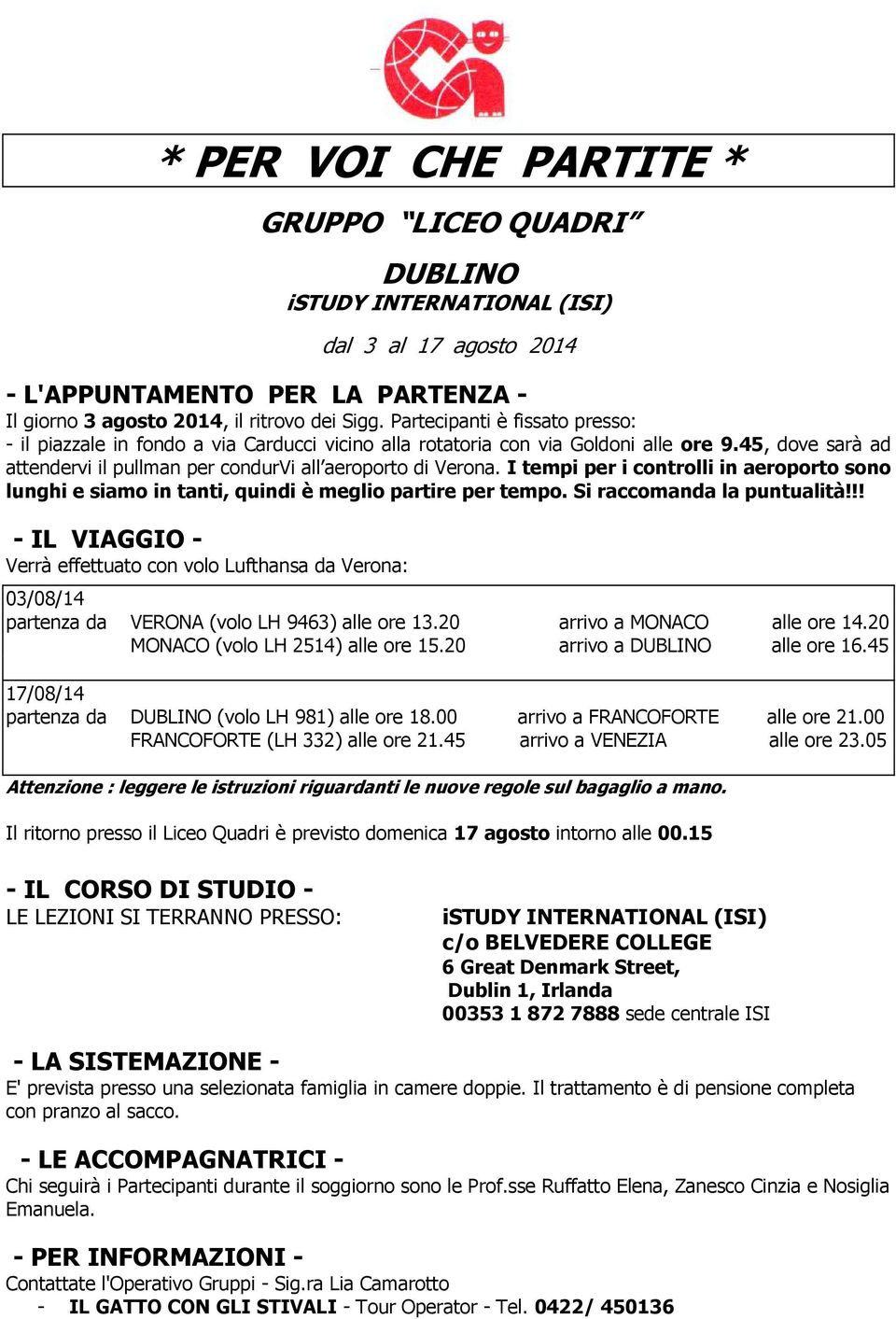 I tempi per i controlli in aeroporto sono lunghi e siamo in tanti, quindi è meglio partire per tempo. Si raccomanda la puntualità!