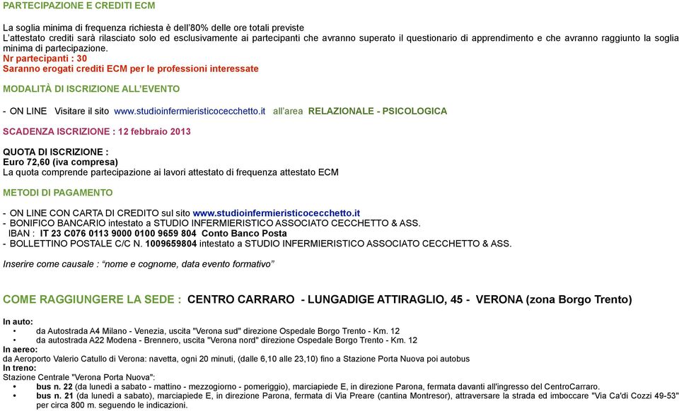 Nr partecipanti : 30 Saranno erogati crediti ECM per le professioni interessate MODALITÀ DI ISCRIZIONE ALL EVENTO - ON LINE Visitare il sito www.studioinfermieristicocecchetto.