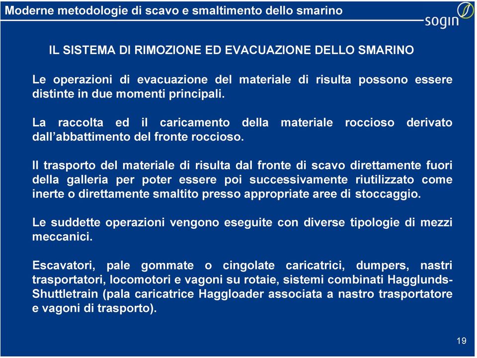 Il trasporto del materiale di risulta dal fronte di scavo direttamente fuori della galleria per poter essere poi successivamente riutilizzato come inerte o direttamente smaltito presso appropriate