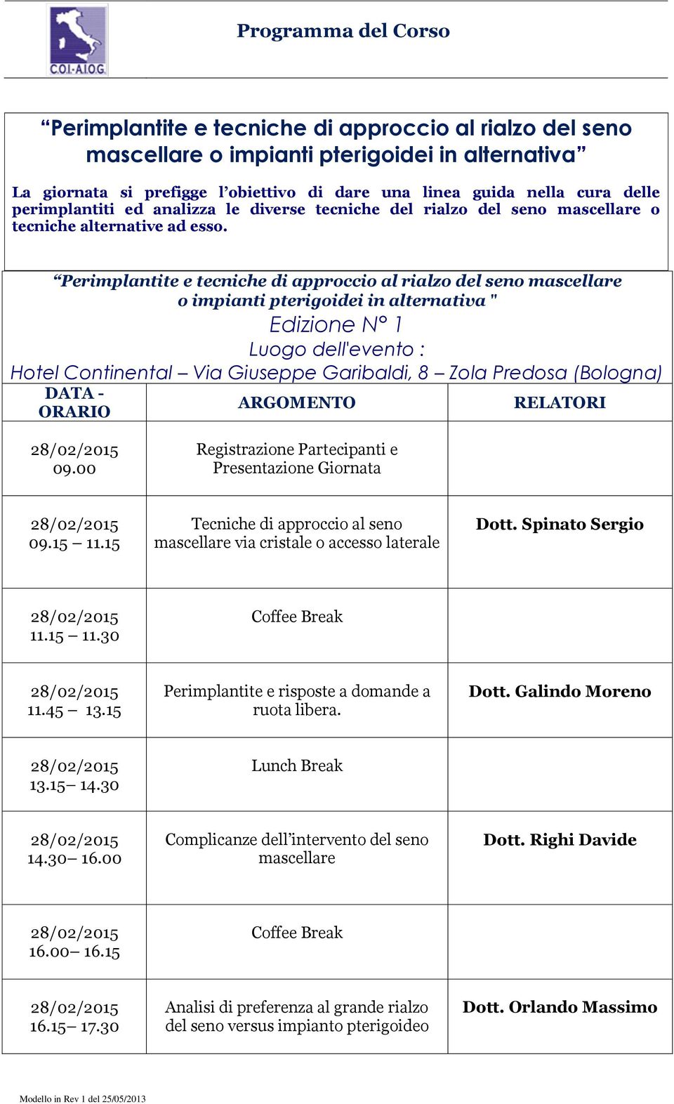 Perimplantite e tecniche di approccio al rialzo del seno mascellare o impianti pterigoidei in alternativa Edizione N 1 Luogo dell'evento : Hotel Continental Via Giuseppe Garibaldi, 8 Zola Predosa