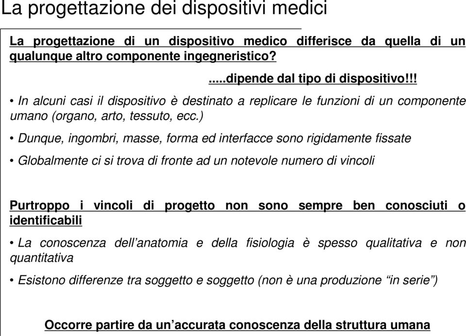 ) Dunque, ingombri, masse, forma ed interfacce sono rigidamente fissate Globalmente ci si trova di fronte ad un notevole numero di vincoli Purtroppo i vincoli di progetto non sono sempre