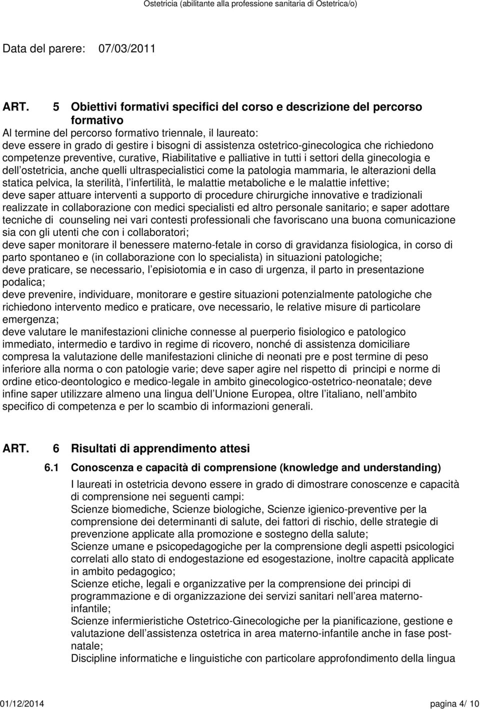 ultraspecialistici come la patologia mammaria, le alterazioni della statica pelvica, la sterilità, l infertilità, le malattie metaboliche e le malattie infettive; deve saper attuare interventi a