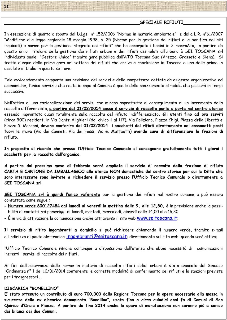 gestione dei rifiuti urbani e dei rifiuti assimilati all urbano è SEI TOSCANA srl individuata quale Gestore Unico tramite gara pubblica dall ATO Toscana Sud (Arezzo, Grosseto e Siena).