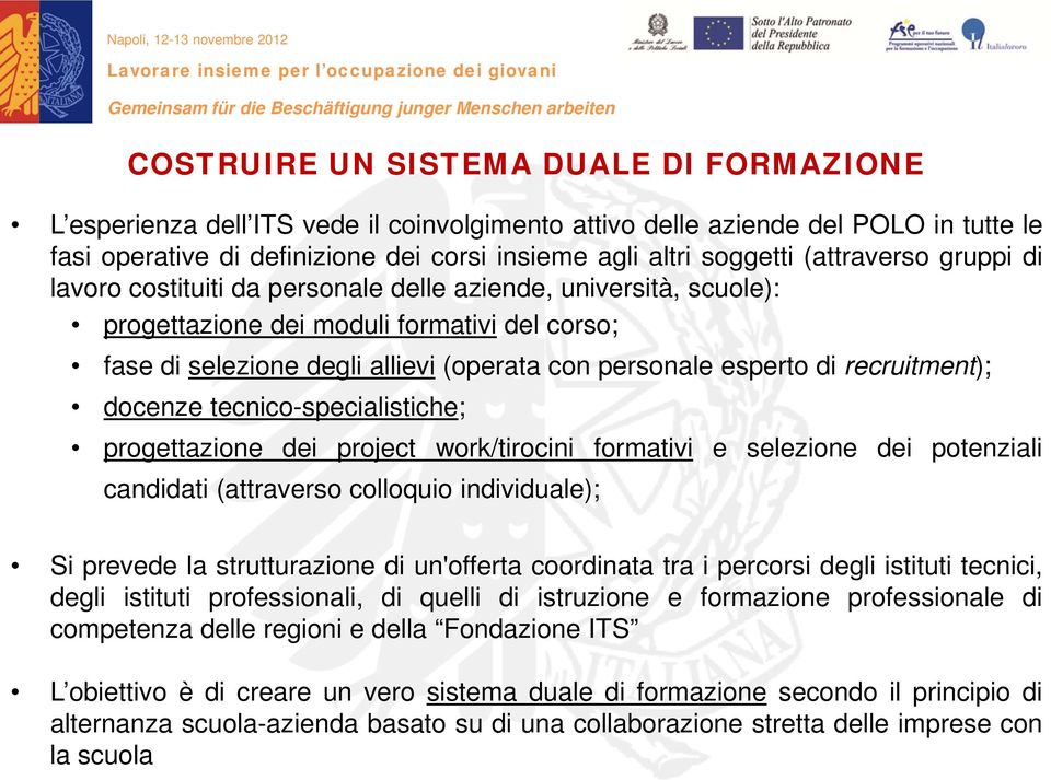 di recruitment); docenze tecnico-specialistiche; progettazione dei project work/tirocini formativi e selezione dei potenziali candidati (attraverso colloquio individuale); Si prevede la