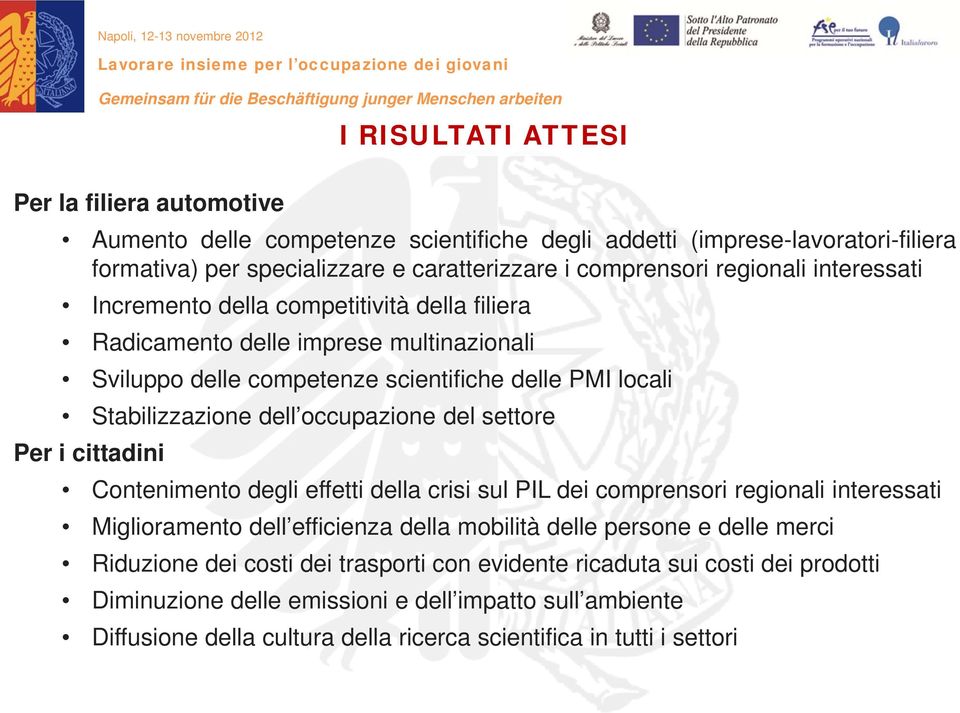 occupazione del settore Per i cittadini Contenimento degli effetti della crisi sul PIL dei comprensori regionali interessati Miglioramento dell efficienza della mobilità delle persone e delle