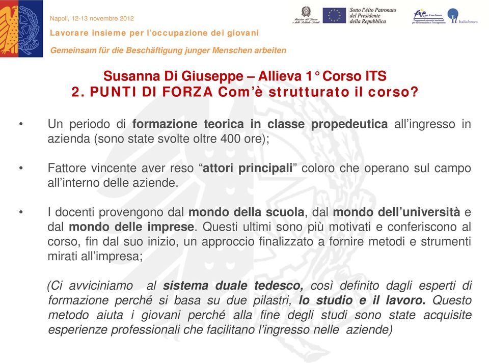 interno delle aziende. I docenti provengono dal mondo della scuola, dal mondo dell università e dal mondo delle imprese.