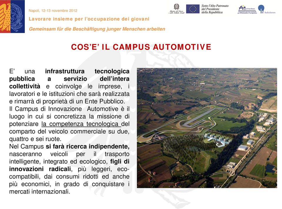 Il Campus di Innovazione Automotive è il luogo in cui si concretizza la missione di potenziare la competenza tecnologica del comparto del veicolo commerciale su due,