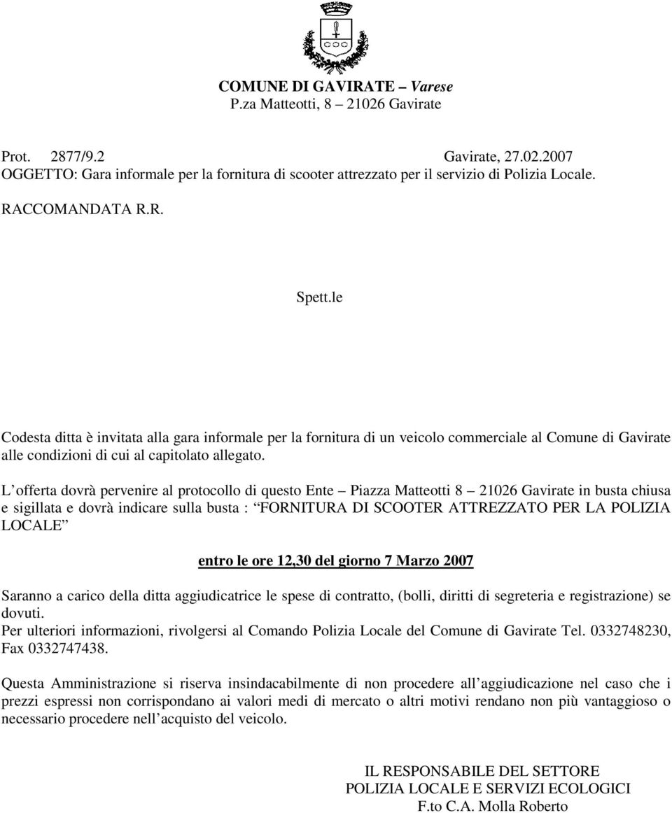 L offerta dovrà pervenire al protocollo di questo Ente Piazza Matteotti 8 21026 Gavirate in busta chiusa e sigillata e dovrà indicare sulla busta : FORNITURA DI SCOOTER ATTREZZATO PER LA POLIZIA