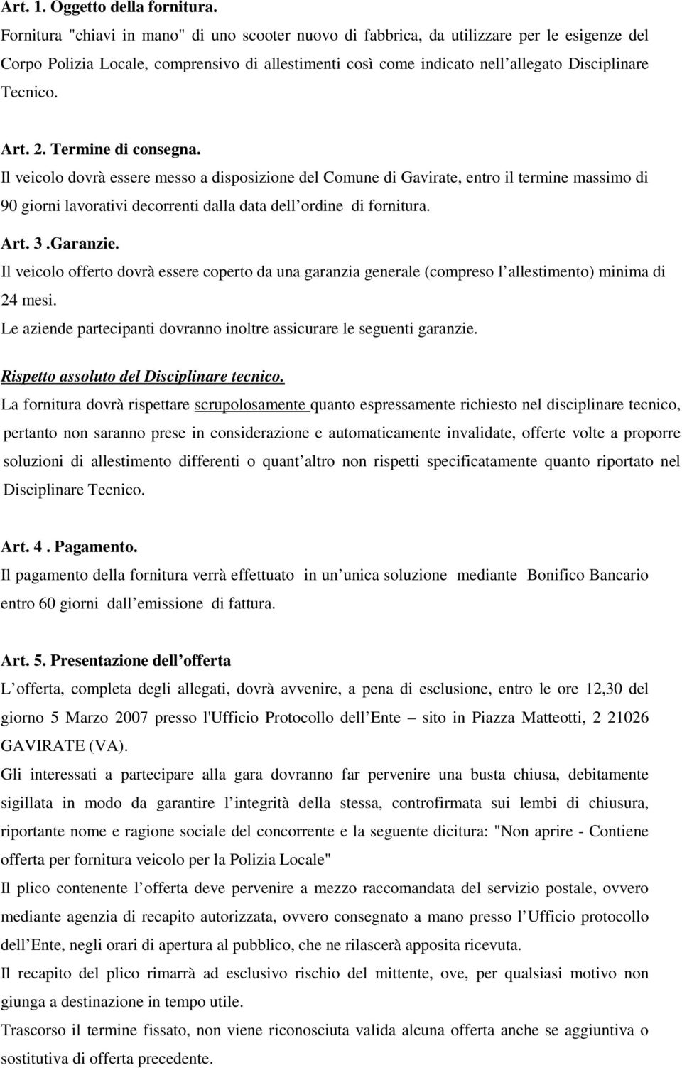 Art. 2. Termine di consegna. Il veicolo dovrà essere messo a disposizione del Comune di Gavirate, entro il termine massimo di 90 giorni lavorativi decorrenti dalla data dell ordine di fornitura. Art.