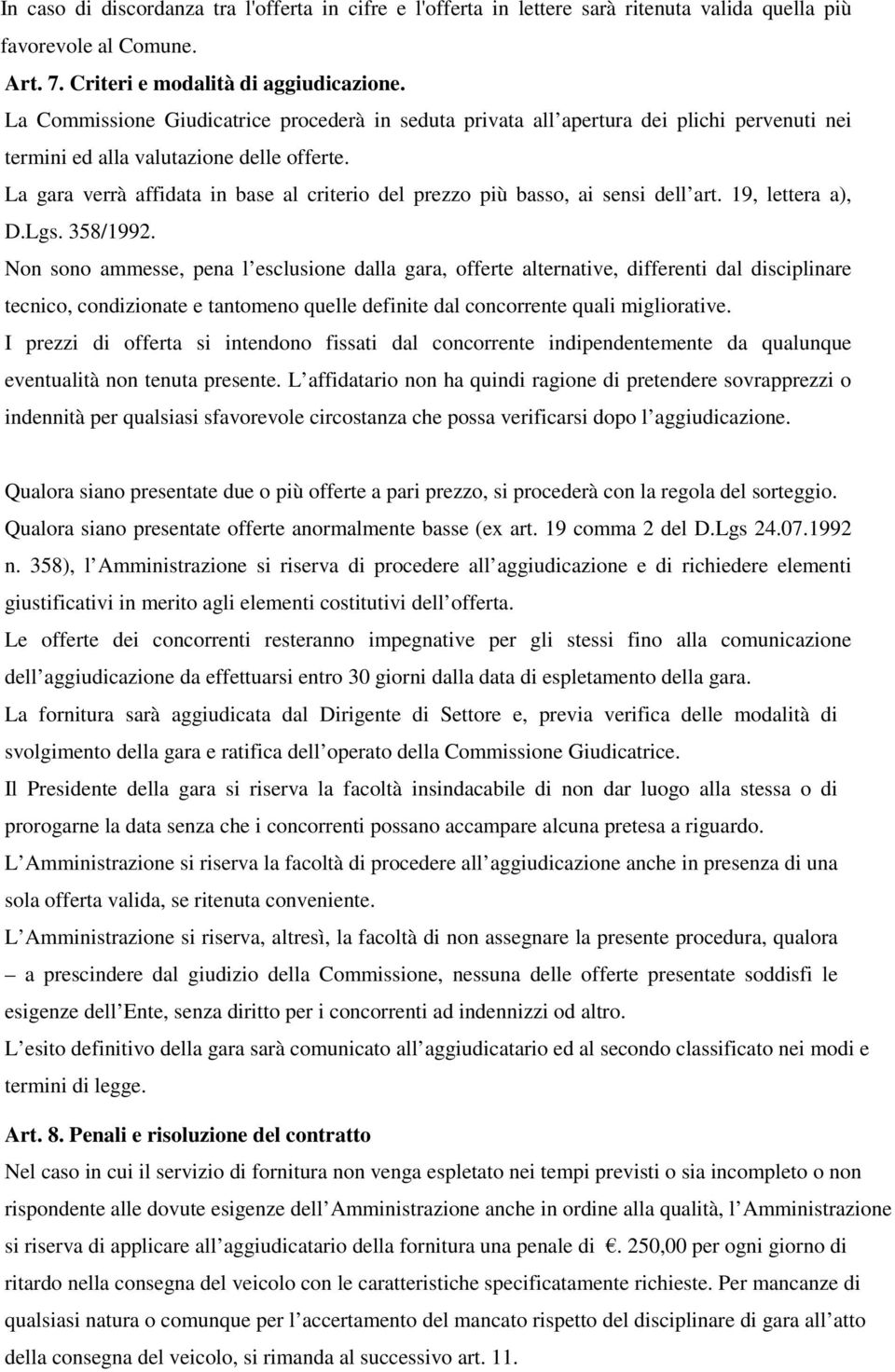 La gara verrà affidata in base al criterio del prezzo più basso, ai sensi dell art. 19, lettera a), D.Lgs. 358/1992.