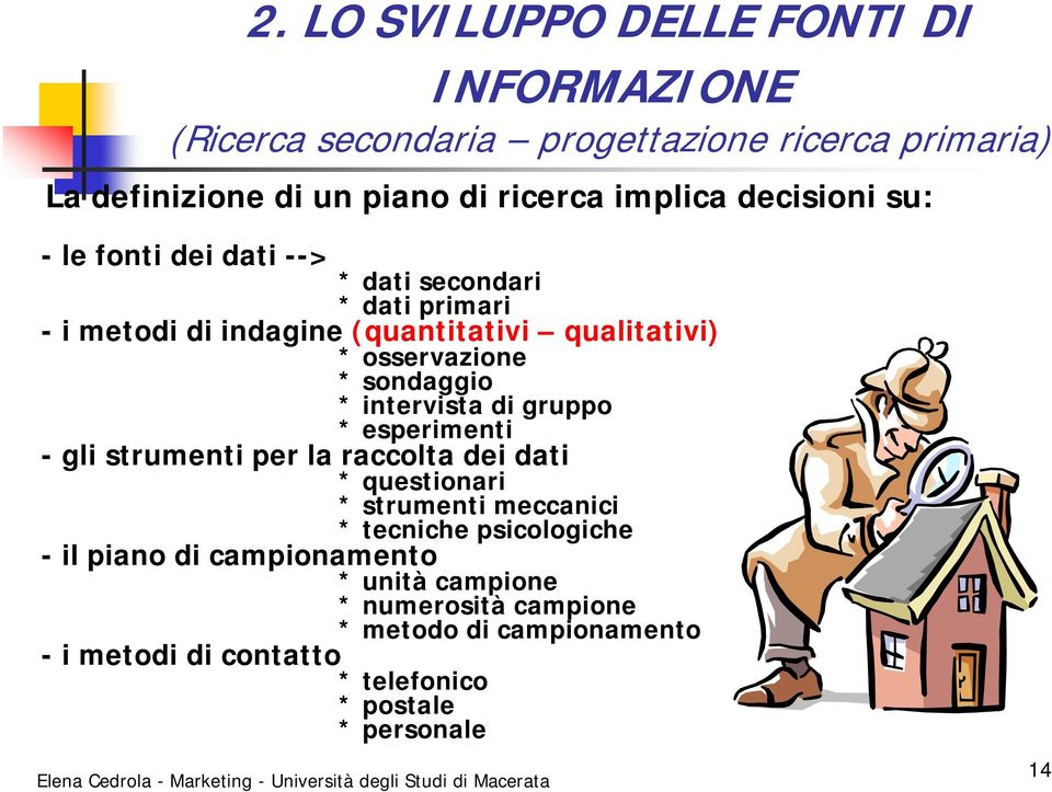 sondaggio * intervista di gruppo * esperimenti - gli strumenti per la raccolta dei dati * questionari * strumenti meccanici * tecniche