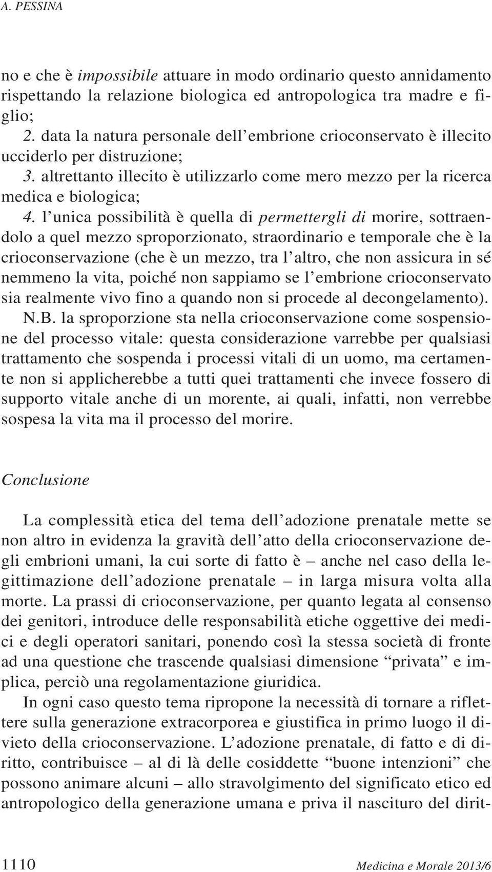 l unica possibilità è quella di permettergli di morire, sottraendolo a quel mezzo sproporzionato, straordinario e temporale che è la crioconservazione (che è un mezzo, tra l altro, che non assicura