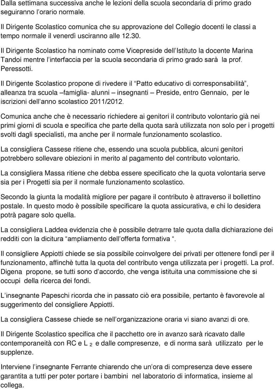 Il Dirigente Scolastico ha nominato come Vicepreside dell Istituto la docente Marina Tandoi mentre l interfaccia per la scuola secondaria di primo grado sarà la prof. Peressotti.