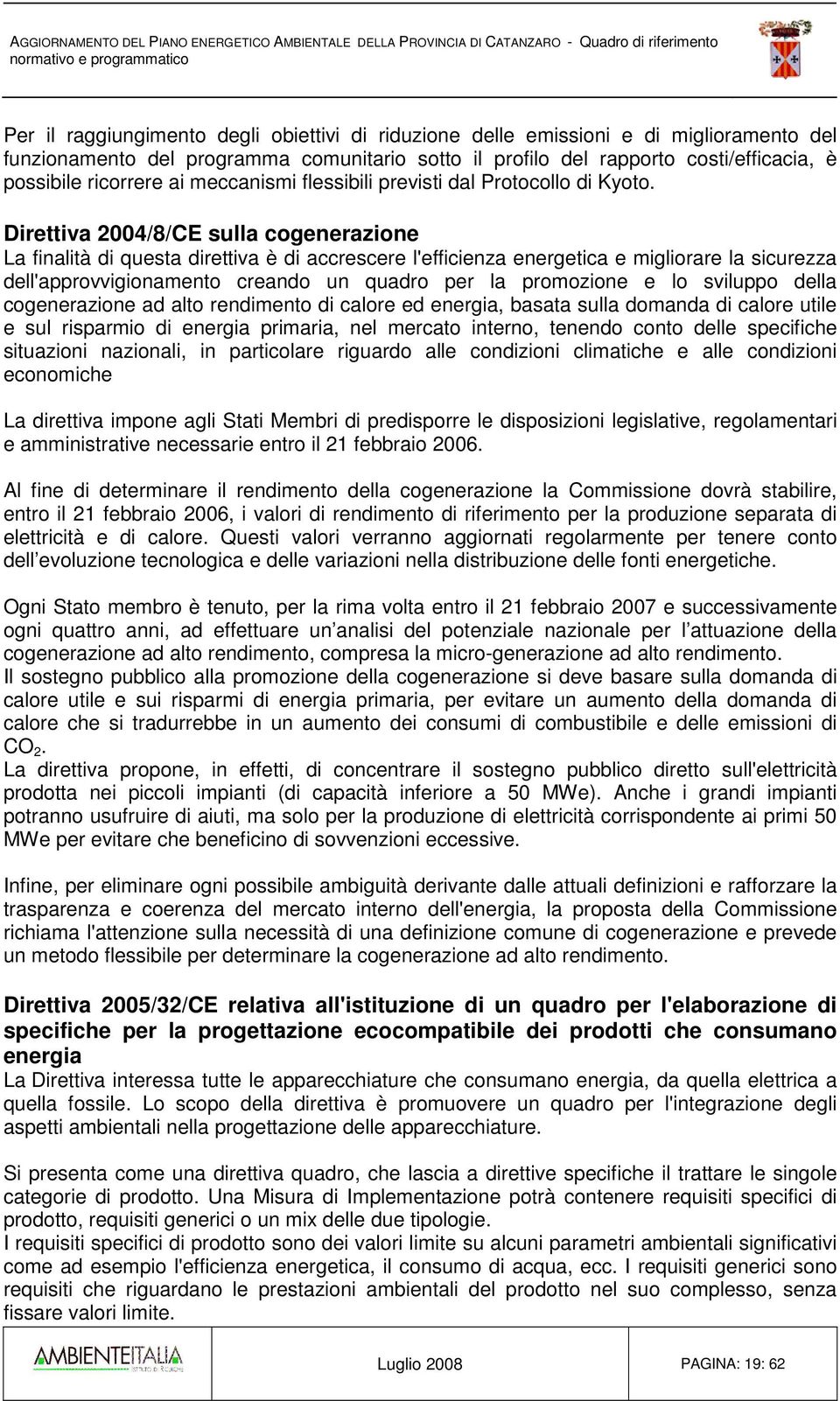 Direttiva 2004/8/CE sulla cogenerazione La finalità di questa direttiva è di accrescere l'efficienza energetica e migliorare la sicurezza dell'approvvigionamento creando un quadro per la promozione e