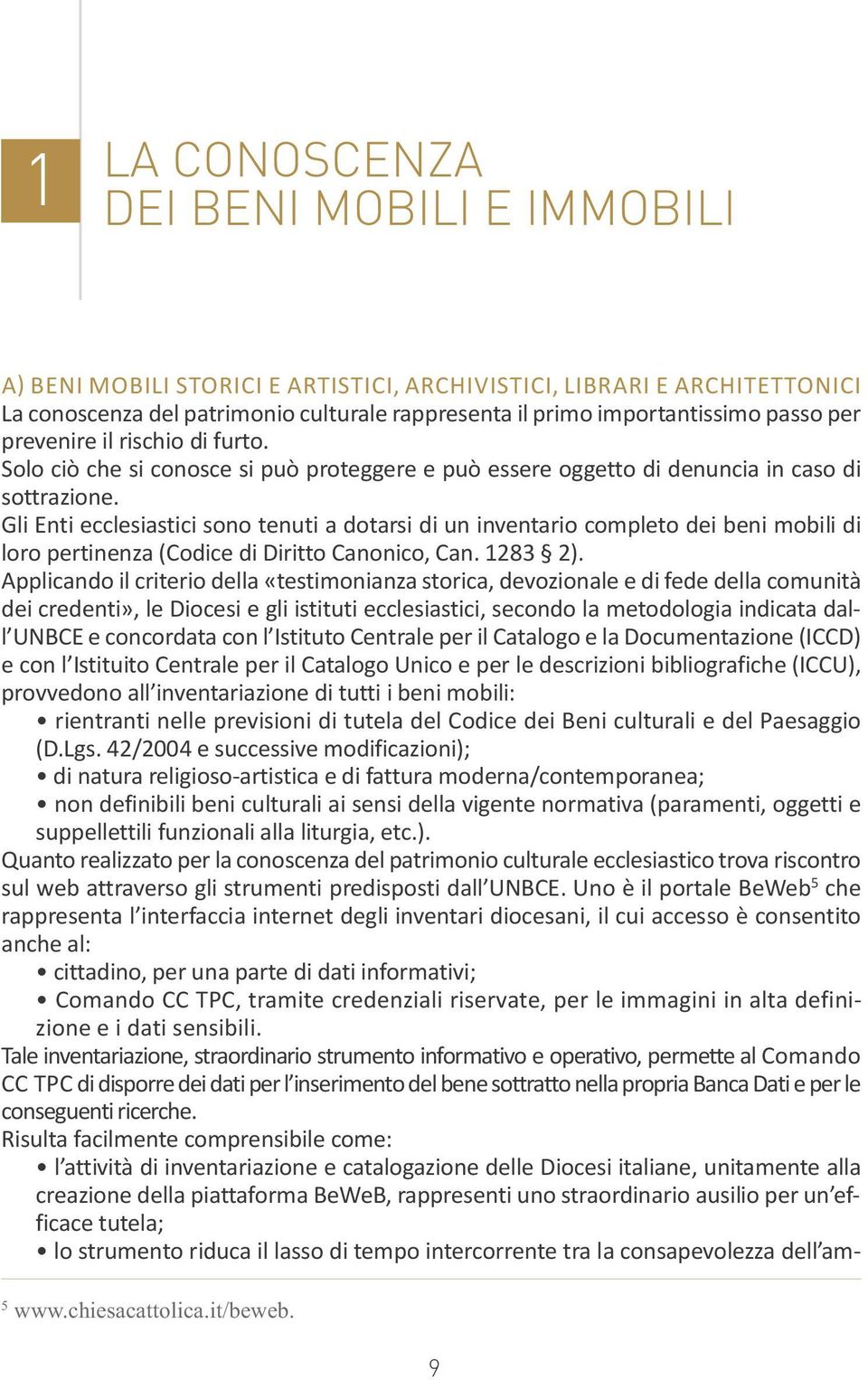 Gli Enti ecclesiastici sono tenuti a dotarsi di un inventario completo dei beni mobili di loro pertinenza (Codice di Diritto Canonico, Can. 1283 2).